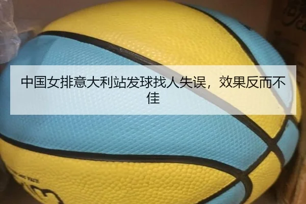 中国女排意大利站发球找人失误，效果反而不佳