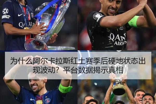 为什么阿尔卡拉斯红土赛季后硬地状态出现波动？平台数据揭示真相